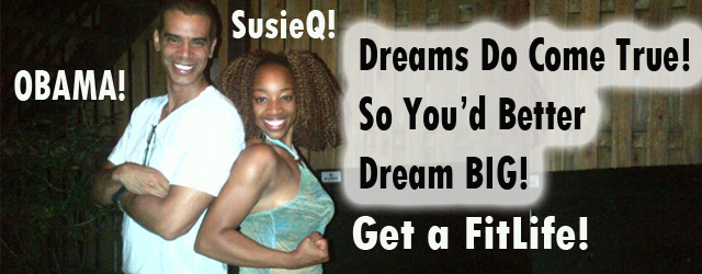 Barack Obama & SusieQ FitLife! Dreams Do Come True! So Dream BIG!